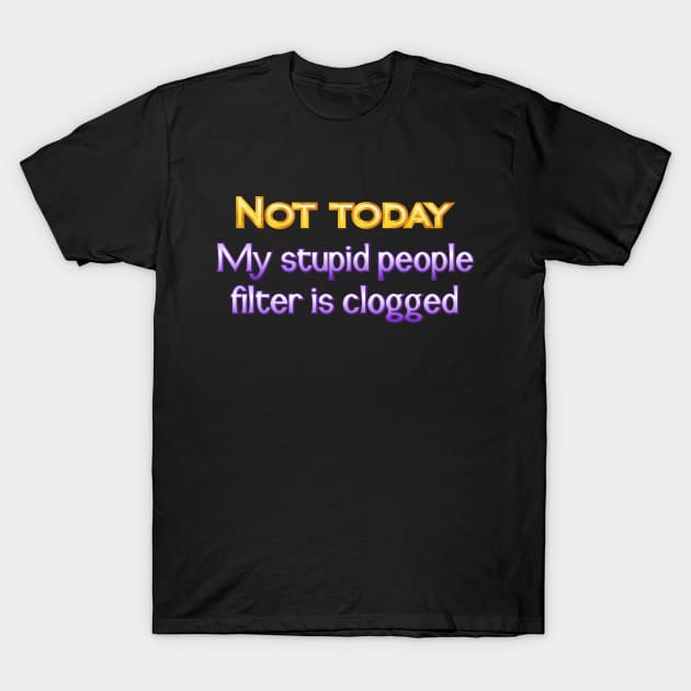 Not today T-Shirt by SnarkCentral